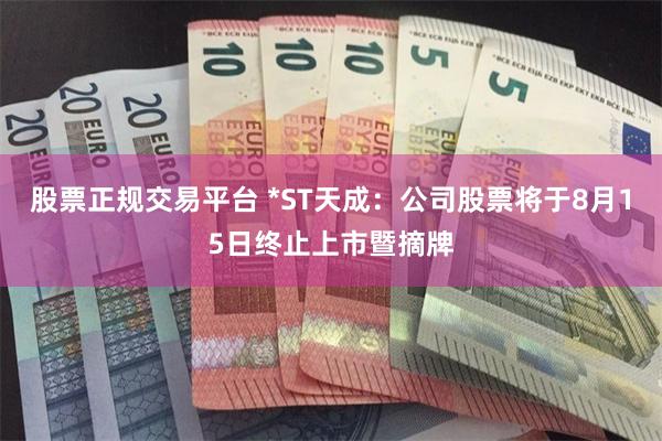 股票正规交易平台 *ST天成:公司股票将于8月15日终止上市暨摘牌