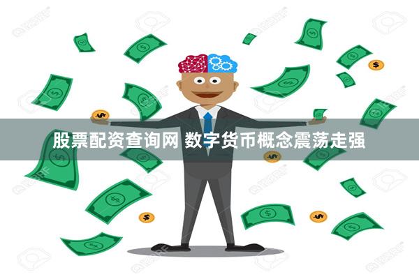 股票配资查询网 数字货币概念震荡走强