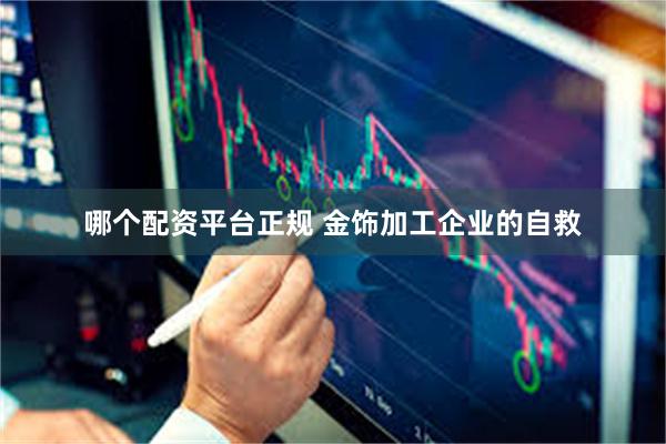 哪个配资平台正规 金饰加工企业的自救