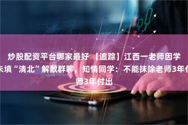 炒股配资平台哪家最好 【追踪】江西一老师因学生未填“清北”解散群聊，知情同学：不能抹除老师3年付出