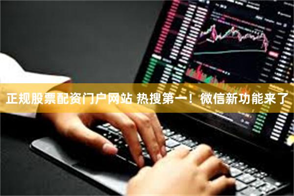 正规股票配资门户网站 热搜第一！微信新功能来了
